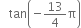 space space space tan open parentheses negative 13 over 4 straight pi close parentheses