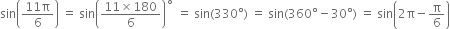 sin open parentheses fraction numerator 11 straight pi over denominator 6 end fraction close parentheses space equals space sin open parentheses fraction numerator 11 cross times 180 over denominator 6 end fraction close parentheses to the power of ring operator space equals space sin left parenthesis 330 degree right parenthesis space equals space sin left parenthesis 360 degree minus 30 degree right parenthesis space equals space sin open parentheses 2 straight pi minus straight pi over 6 close parentheses