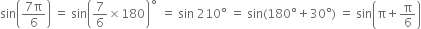 sin open parentheses fraction numerator 7 straight pi over denominator 6 end fraction close parentheses space equals space sin open parentheses 7 over 6 cross times 180 close parentheses to the power of ring operator space equals space sin space 210 degree space equals space sin left parenthesis 180 degree plus 30 degree right parenthesis space equals space sin open parentheses straight pi plus straight pi over 6 close parentheses