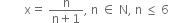 space space space space space space space space straight x equals space fraction numerator straight n over denominator straight n plus 1 end fraction comma space straight n space element of space straight N comma space straight n space less or equal than space 6