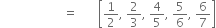 space space space space space space space space space space space space space space space space space space space space space equals space space space space space space space open square brackets 1 half comma space 2 over 3 comma space 4 over 5 comma space 5 over 6 comma space 6 over 7 close square brackets