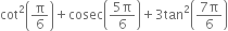 cot squared open parentheses straight pi over 6 close parentheses plus cosec open parentheses fraction numerator 5 straight pi over denominator 6 end fraction close parentheses plus 3 tan squared open parentheses fraction numerator 7 straight pi over denominator 6 end fraction close parentheses