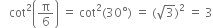 space space space cot squared open parentheses straight pi over 6 close parentheses space equals space cot squared left parenthesis 30 degree right parenthesis space equals space left parenthesis square root of 3 right parenthesis squared space equals space 3