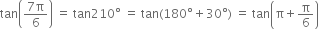 tan open parentheses fraction numerator 7 straight pi over denominator 6 end fraction close parentheses space equals space tan 210 degree space equals space tan left parenthesis 180 degree plus 30 degree right parenthesis space equals space tan open parentheses straight pi plus straight pi over 6 close parentheses