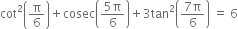 cot squared open parentheses straight pi over 6 close parentheses plus cosec open parentheses fraction numerator 5 straight pi over denominator 6 end fraction close parentheses plus 3 tan squared open parentheses fraction numerator 7 straight pi over denominator 6 end fraction close parentheses space equals space 6