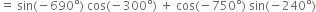 equals space sin left parenthesis negative 690 degree right parenthesis space cos left parenthesis negative 300 degree right parenthesis space plus space cos left parenthesis negative 750 degree right parenthesis space sin left parenthesis negative 240 degree right parenthesis