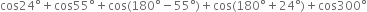 cos 24 degree plus cos 55 degree plus cos left parenthesis 180 degree minus 55 degree right parenthesis plus cos left parenthesis 180 degree plus 24 degree right parenthesis plus cos 300 degree