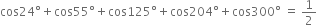 cos 24 degree plus cos 55 degree plus cos 125 degree plus cos 204 degree plus cos 300 degree space equals space 1 half