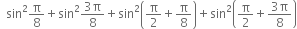 space space sin squared straight pi over 8 plus sin squared fraction numerator 3 straight pi over denominator 8 end fraction plus sin squared open parentheses straight pi over 2 plus straight pi over 8 close parentheses plus sin squared open parentheses straight pi over 2 plus fraction numerator 3 straight pi over denominator 8 end fraction close parentheses