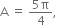 straight A space equals space fraction numerator 5 straight pi over denominator 4 end fraction comma