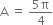 straight A space equals space fraction numerator 5 straight pi over denominator 4 end fraction