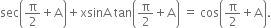 sec open parentheses straight pi over 2 plus straight A close parentheses plus xsinA space tan open parentheses straight pi over 2 plus straight A close parentheses space equals space cos open parentheses straight pi over 2 plus straight A close parentheses.