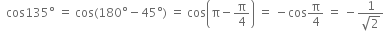 space space cos 135 degree space equals space cos left parenthesis 180 degree minus 45 degree right parenthesis space equals space cos open parentheses straight pi minus straight pi over 4 close parentheses space equals space minus cos straight pi over 4 space equals space minus fraction numerator 1 over denominator square root of 2 end fraction