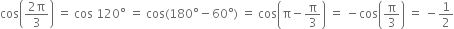 cos open parentheses fraction numerator 2 straight pi over denominator 3 end fraction close parentheses space equals space cos space 120 degree space equals space cos left parenthesis 180 degree minus 60 degree right parenthesis space equals space cos open parentheses straight pi minus straight pi over 3 close parentheses space equals space minus cos open parentheses straight pi over 3 close parentheses space equals space minus 1 half
