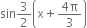 sin 3 over 2 open parentheses straight x plus fraction numerator 4 straight pi over denominator 3 end fraction close parentheses