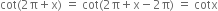 cot left parenthesis 2 straight pi plus straight x right parenthesis space equals space cot left parenthesis 2 straight pi plus straight x minus 2 straight pi right parenthesis space equals space cotx