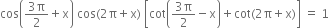 cos open parentheses fraction numerator 3 straight pi over denominator 2 end fraction plus straight x close parentheses space cos left parenthesis 2 straight pi plus straight x right parenthesis space open square brackets cot open parentheses fraction numerator 3 straight pi over denominator 2 end fraction minus straight x close parentheses plus cot left parenthesis 2 straight pi plus straight x right parenthesis close square brackets space equals space 1