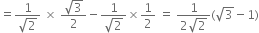 equals fraction numerator 1 over denominator square root of 2 end fraction space cross times space fraction numerator square root of 3 over denominator 2 end fraction minus fraction numerator 1 over denominator square root of 2 end fraction cross times 1 half space equals space fraction numerator 1 over denominator 2 square root of 2 end fraction left parenthesis square root of 3 minus 1 right parenthesis