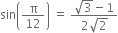 sin open parentheses straight pi over 12 close parentheses space equals space fraction numerator square root of 3 minus 1 over denominator 2 square root of 2 end fraction