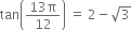 tan open parentheses fraction numerator 13 straight pi over denominator 12 end fraction close parentheses space equals space 2 minus square root of 3