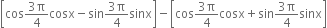 open square brackets cos fraction numerator 3 straight pi over denominator 4 end fraction cosx minus sin fraction numerator 3 straight pi over denominator 4 end fraction sinx close square brackets minus open square brackets cos fraction numerator 3 straight pi over denominator 4 end fraction cosx plus sin fraction numerator 3 straight pi over denominator 4 end fraction sinx close square brackets