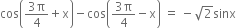 cos open parentheses fraction numerator 3 straight pi over denominator 4 end fraction plus straight x close parentheses minus cos open parentheses fraction numerator 3 straight pi over denominator 4 end fraction minus straight x close parentheses space equals space minus square root of 2 sinx