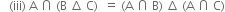 space space space left parenthesis iii right parenthesis space straight A space intersection space left parenthesis straight B space increment space straight C right parenthesis space space equals space left parenthesis straight A space intersection space straight B right parenthesis space increment space left parenthesis straight A space intersection space straight C right parenthesis