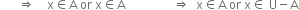 space space space space space space rightwards double arrow space space space space straight x element of straight A space or space straight x element of straight A space space space space space space space space space space space space space space space space rightwards double arrow space space straight x element of straight A space or space straight x element of space straight U minus straight A