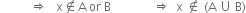 space space space space space space space space space space rightwards double arrow space space space straight x not an element of straight A space or space straight B space space space space space space space space space space space space space space rightwards double arrow space space straight x space not an element of space left parenthesis straight A space union space straight B right parenthesis