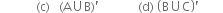 space space space space space space space space space space space space left parenthesis straight c right parenthesis space space space left parenthesis straight A union straight B right parenthesis apostrophe space space space space space space space space space space space space space left parenthesis straight d right parenthesis space open parentheses straight B union straight C close parentheses apostrophe space space space space space space space space