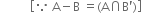 space space space space space space space space space space open square brackets because space straight A minus straight B space equals left parenthesis straight A intersection straight B apostrophe right parenthesis close square brackets