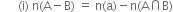 space space space space space space left parenthesis straight i right parenthesis space straight n left parenthesis straight A minus straight B right parenthesis space equals space straight n left parenthesis straight a right parenthesis minus straight n left parenthesis straight A intersection straight B right parenthesis