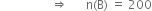 space space space space space space space space space space space space space space space space space rightwards double arrow space space space space space space straight n left parenthesis straight B right parenthesis space equals space 200