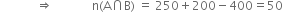 space space space space space space space space space space space space rightwards double arrow space space space space space space space space space space space space space straight n left parenthesis straight A intersection straight B right parenthesis space equals space 250 plus 200 minus 400 equals 50