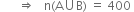 space space space space space space rightwards double arrow space space space straight n left parenthesis straight A union straight B right parenthesis space equals space 400 space