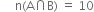 space space space space space straight n left parenthesis straight A intersection straight B right parenthesis space equals space 10