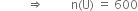 space space space space space space space space space rightwards double arrow space space space space space space space space space straight n left parenthesis straight U right parenthesis space equals space 600