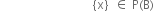 space space space space space space space space space space space space space space space space space space space space space space space space space space space space space space space left curly bracket straight x right curly bracket space space element of space straight P left parenthesis straight B right parenthesis