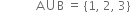 space space space space space space space space space space space space straight A union straight B space equals space left curly bracket 1 comma space 2 comma space 3 right curly bracket