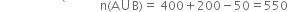 space space space space space space space space space space space space space space space space space space space space ` space space space space space space space space space space space straight n left parenthesis straight A union straight B right parenthesis equals space 400 plus 200 minus 50 equals 550