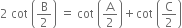 2 space cot space open parentheses straight B over 2 close parentheses space equals space cot space open parentheses straight A over 2 close parentheses plus cot space open parentheses straight C over 2 close parentheses