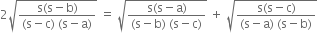 2 square root of fraction numerator straight s left parenthesis straight s minus straight b right parenthesis over denominator left parenthesis straight s minus straight c right parenthesis space left parenthesis straight s minus straight a right parenthesis end fraction end root space equals space square root of fraction numerator straight s left parenthesis straight s minus straight a right parenthesis over denominator left parenthesis straight s minus straight b right parenthesis space left parenthesis straight s minus straight c right parenthesis end fraction end root space plus space square root of fraction numerator straight s left parenthesis straight s minus straight c right parenthesis over denominator left parenthesis straight s minus straight a right parenthesis space left parenthesis straight s minus straight b right parenthesis end fraction end root