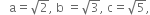 space space space straight a equals square root of 2 comma space straight b space equals square root of 3 comma space straight c equals square root of 5 comma