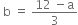 space straight b space equals space fraction numerator 12 space minus straight a over denominator 3 end fraction