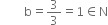 space space space space space space space space straight b equals 3 over 3 equals 1 element of straight N