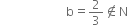 space space space space space space space space space space space space space space space space space space space space space space straight b equals 2 over 3 not an element of straight N