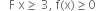 space space space straight F space straight x greater or equal than space 3 comma space straight f left parenthesis straight x right parenthesis greater or equal than 0