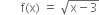 space space space space space space space straight f left parenthesis straight x right parenthesis space equals space square root of straight x minus 3 end root