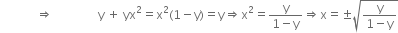 space space space space space space space space space space space space rightwards double arrow space space space space space space space space space space space space space space space straight y space plus space yx squared equals straight x squared left parenthesis 1 minus straight y right parenthesis equals straight y rightwards double arrow straight x squared equals fraction numerator straight y over denominator 1 minus straight y end fraction rightwards double arrow straight x equals plus-or-minus square root of fraction numerator straight y over denominator 1 minus straight y end fraction end root