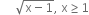 space space space space space square root of straight x minus 1 end root comma space straight x greater or equal than 1